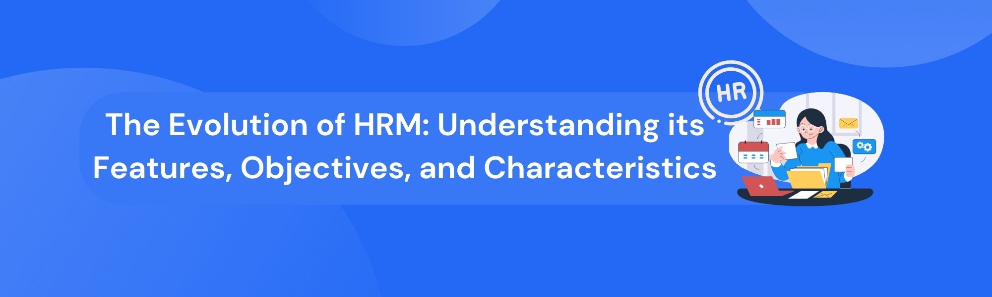 The Evolution of HRM Understanding its Features, Objectives, and